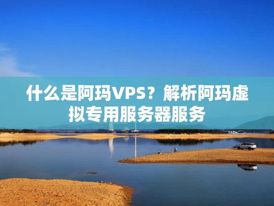 什么是阿玛VPS？解析阿玛虚拟专用服务器服务