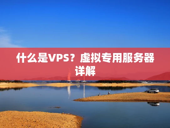 什么是VPS？虚拟专用服务器详解