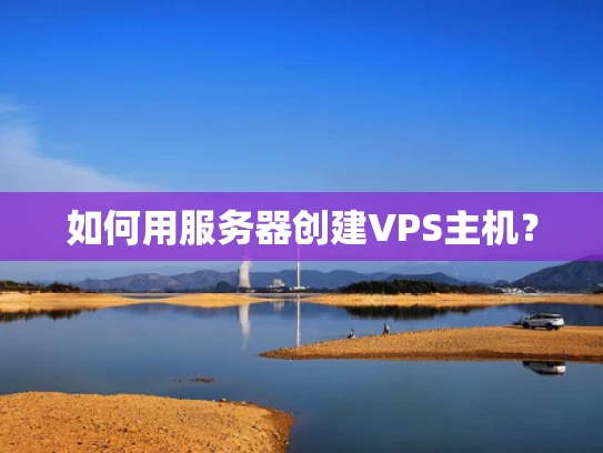 如何用服务器创建VPS主机？