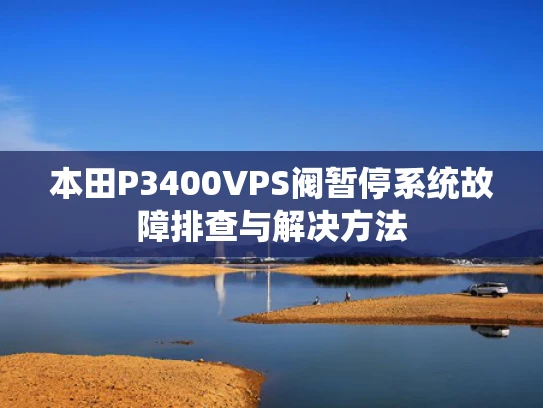 本田P3400VPS阀暂停系统故障排查与解决方法