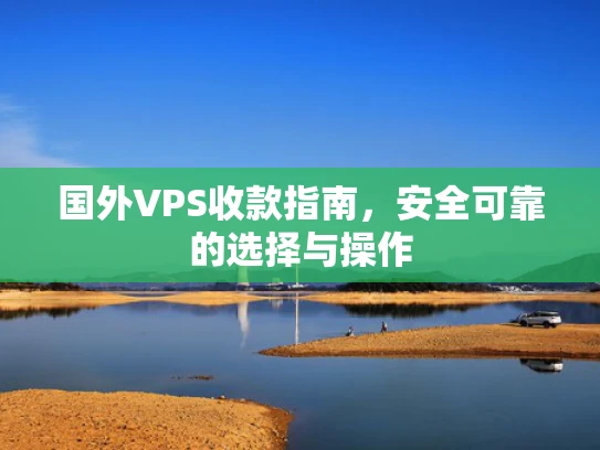 国外VPS收款指南，安全可靠的选择与操作