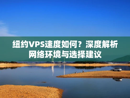 纽约VPS速度如何？深度解析网络环境与选择建议