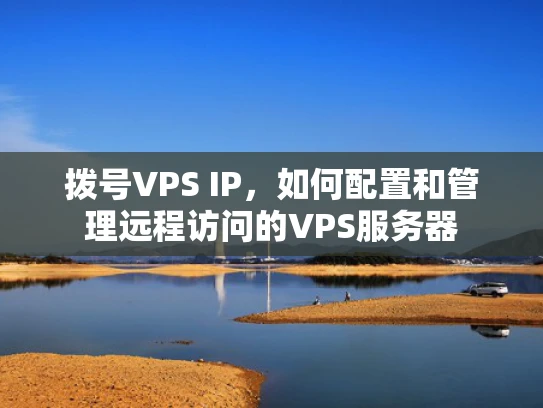 拨号VPS IP，如何配置和管理远程访问的VPS服务器