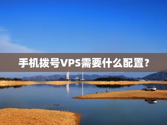 手机拨号VPS需要什么配置？