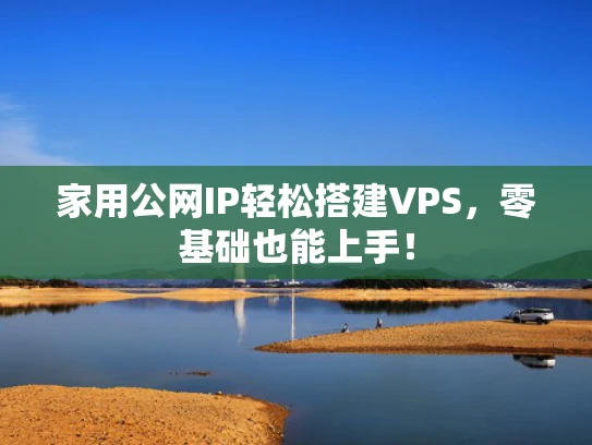 家用公网IP轻松搭建VPS，零基础也能上手！