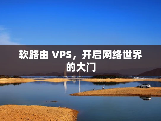 软路由 VPS，开启网络世界的大门