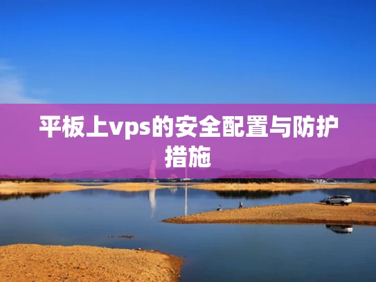 平板上vps的安全配置与防护措施