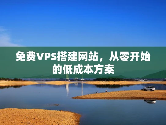 免费VPS搭建网站，从零开始的低成本方案