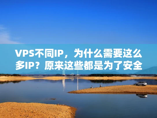 VPS不同IP，为什么需要这么多IP？原来这些都是为了安全和隐私！