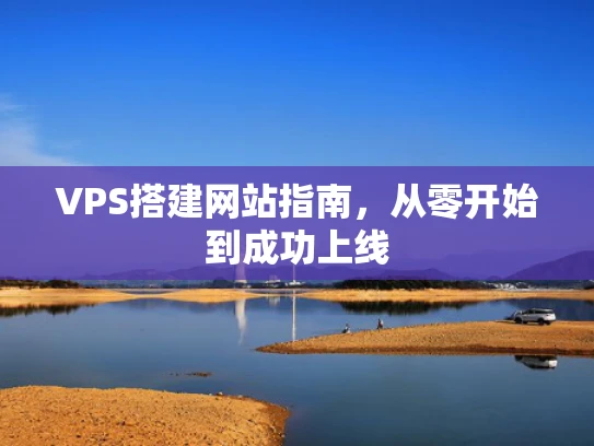 VPS搭建网站指南，从零开始到成功上线