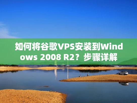 如何将谷歌VPS安装到Windows 2008 R2？步骤详解