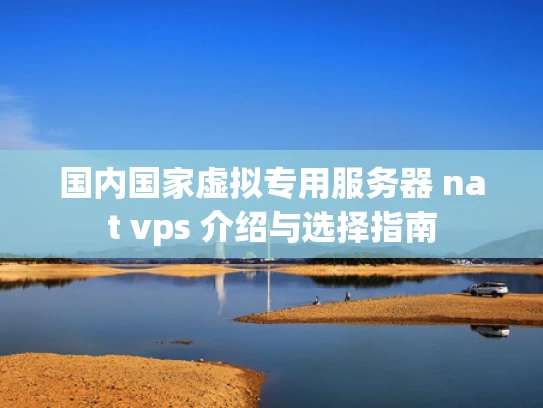 国内国家虚拟专用服务器 nat vps 介绍与选择指南