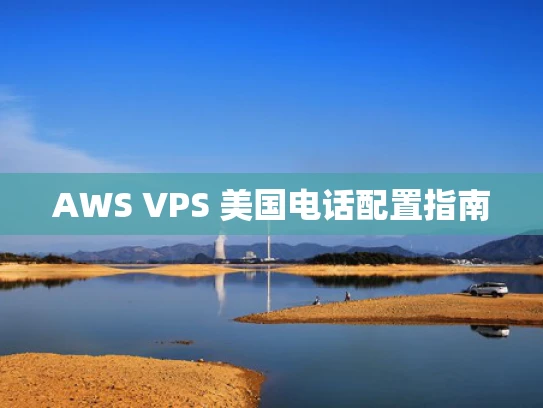 AWS VPS 美国电话配置指南