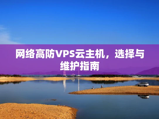 网络高防VPS云主机，选择与维护指南