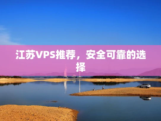 江苏VPS推荐，安全可靠的选择