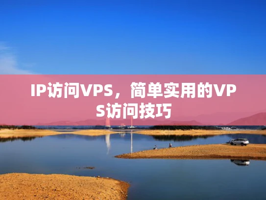 IP访问VPS，简单实用的VPS访问技巧
