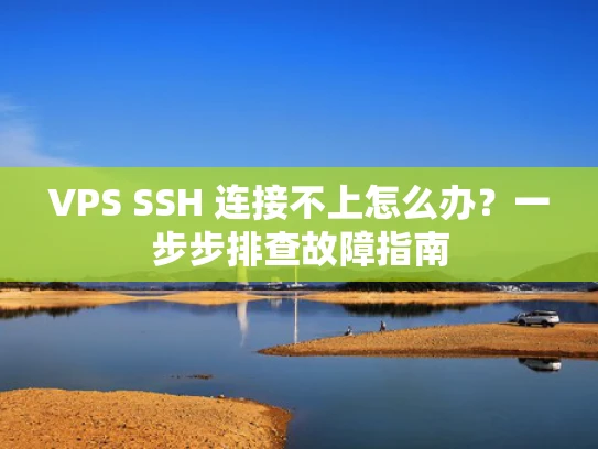 VPS SSH 连接不上怎么办？一步步排查故障指南