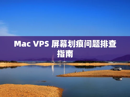 Mac VPS 屏幕划痕问题排查指南