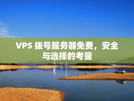 VPS 拨号服务器免费，安全与选择的考量