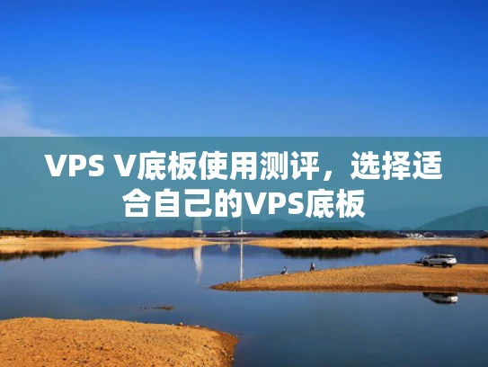 VPS V底板使用测评，选择适合自己的VPS底板