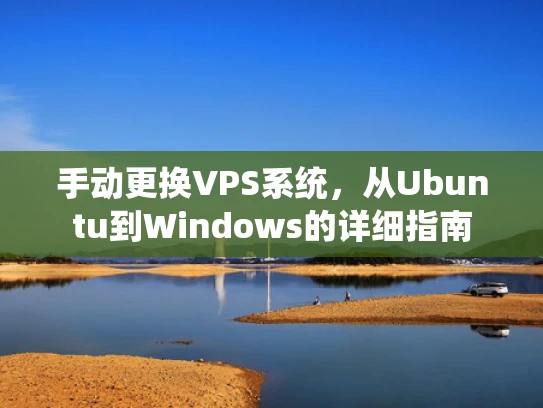 手动更换VPS系统，从Ubuntu到Windows的详细指南