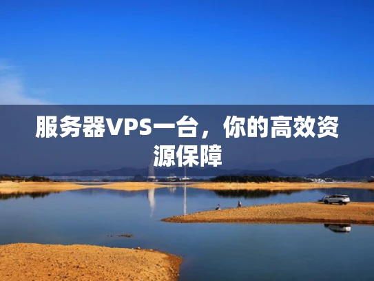 服务器VPS一台，你的高效资源保障