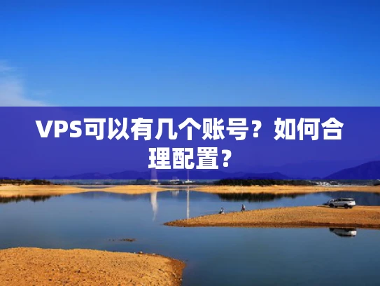 VPS可以有几个账号？如何合理配置？
