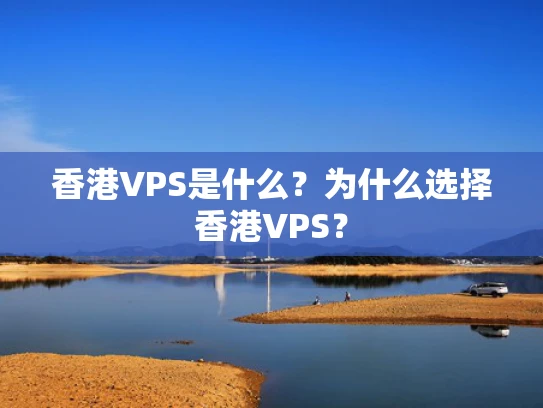 香港VPS是什么？为什么选择香港VPS？