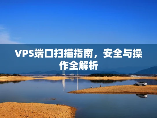 VPS端口扫描指南，安全与操作全解析
