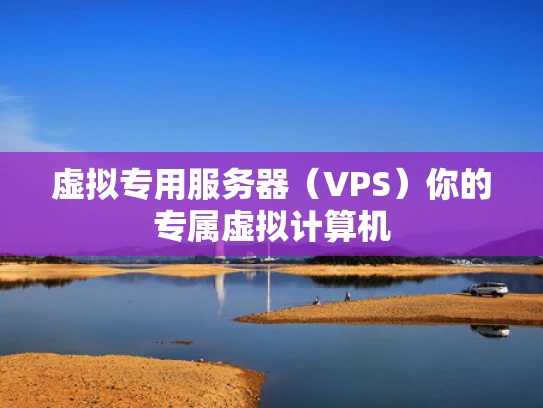 虚拟专用服务器（VPS）你的专属虚拟计算机
