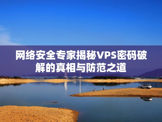 网络安全专家揭秘VPS密码破解的真相与防范之道