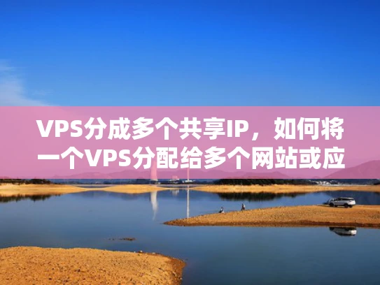 VPS分成多个共享IP，如何将一个VPS分配给多个网站或应用程序