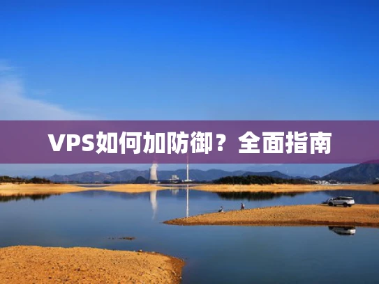 VPS如何加防御？全面指南