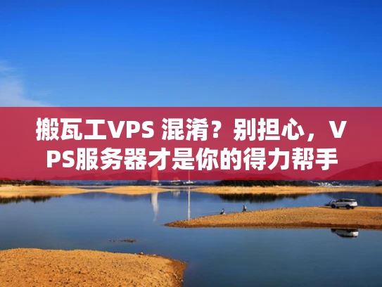 搬瓦工VPS 混淆？别担心，VPS服务器才是你的得力帮手！