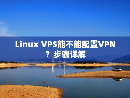 Linux VPS能不能配置VPN？步骤详解
