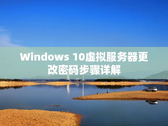 Windows 10虚拟服务器更改密码步骤详解