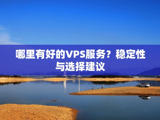 哪里有好的VPS服务？稳定性与选择建议