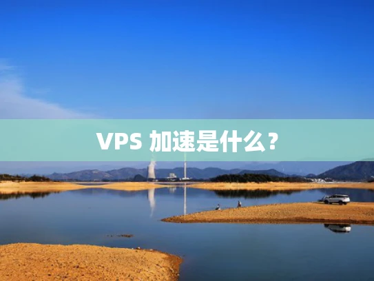 VPS 加速是什么？