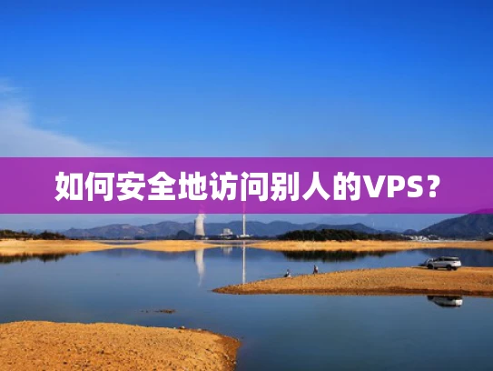如何安全地访问别人的VPS？