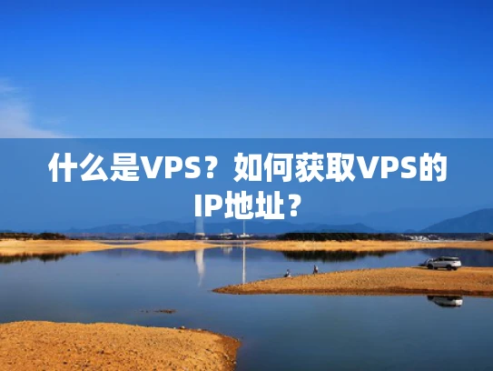 什么是VPS？如何获取VPS的IP地址？