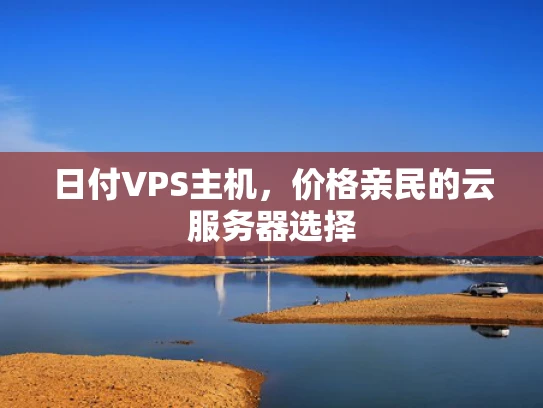 日付VPS主机，价格亲民的云服务器选择