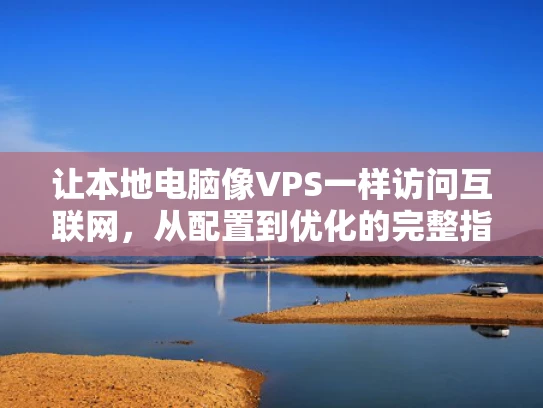 让本地电脑像VPS一样访问互联网，从配置到优化的完整指南