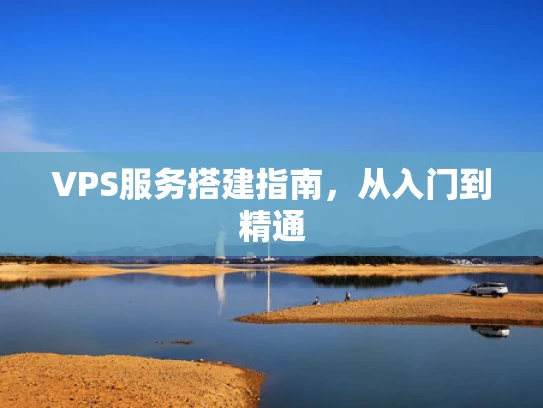 VPS服务搭建指南，从入门到精通