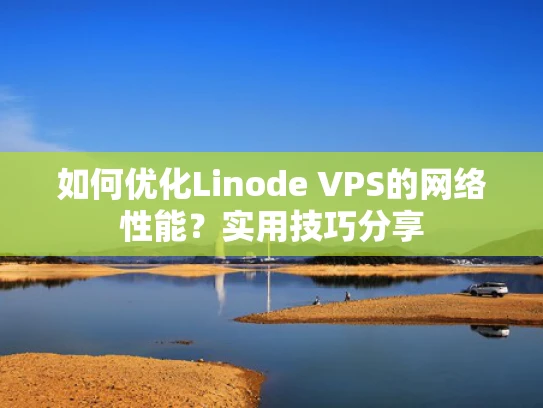 如何优化Linode VPS的网络性能？实用技巧分享
