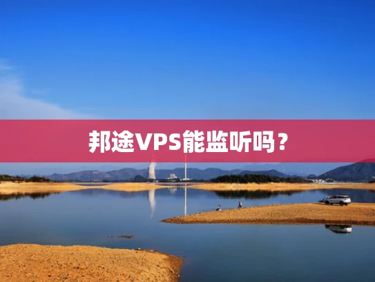 邦途VPS能监听吗？