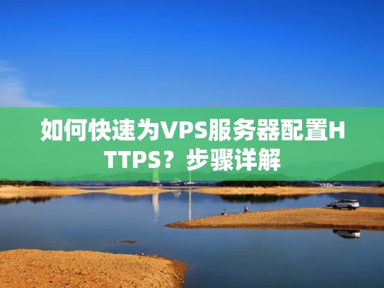 如何快速为VPS服务器配置HTTPS？步骤详解