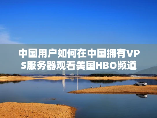 中国用户如何在中国拥有VPS服务器观看美国HBO频道