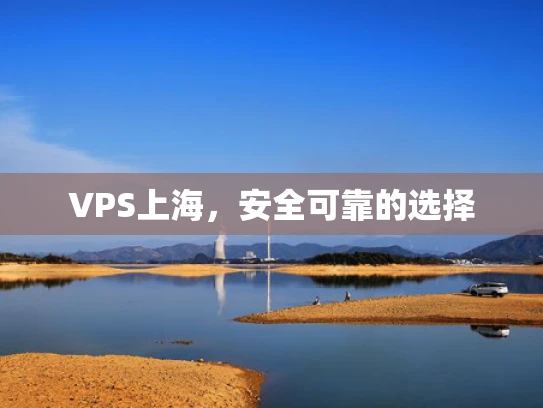 VPS上海，安全可靠的选择