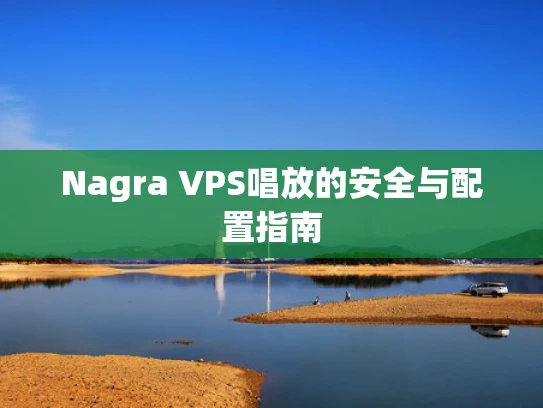 Nagra VPS唱放的安全与配置指南