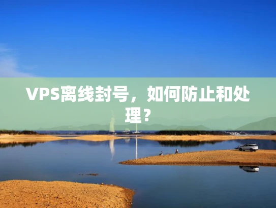 VPS离线封号，如何防止和处理？